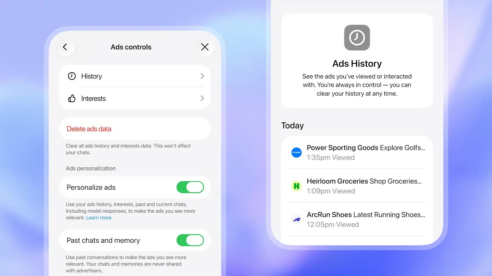 Duas telas de celular. À esquerda, a tela Ads controls, com os itens History e Interests, um botão vermelho Delete ads data que apaga todo o histórico e os interesses sem afetar as conversas, e dois interruptores ligados: Personalize ads, que usa histórico, interesses e conversas passadas e atuais para tornar os anúncios mais relevantes, e Past chats and memory, com o aviso de que conversas e memórias nunca são compartilhadas com anunciantes. À direita, a tela Ads History, listando os anúncios vistos hoje com marca e horário: Power Sporting Goods às 13h35, Heirloom Groceries às 13h09 e ArcRun Shoes às 12h05, com a informação de que o histórico pode ser limpo a qualquer momento.